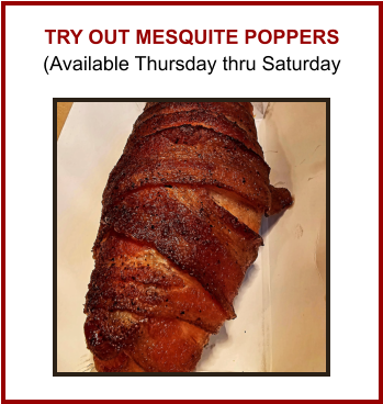 Try out Mesquite Poppers (Available Thursday thru Saturday