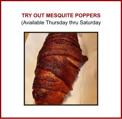 Try out Mesquite Poppers (Available Thursday thru Saturday