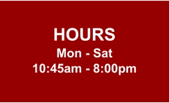 HOURS Mon - Sat 10:45am - 8:00pm