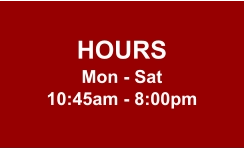 HOURS Mon - Sat 10:45am - 8:00pm