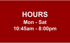 HOURS Mon - Sat 10:45am - 8:00pm